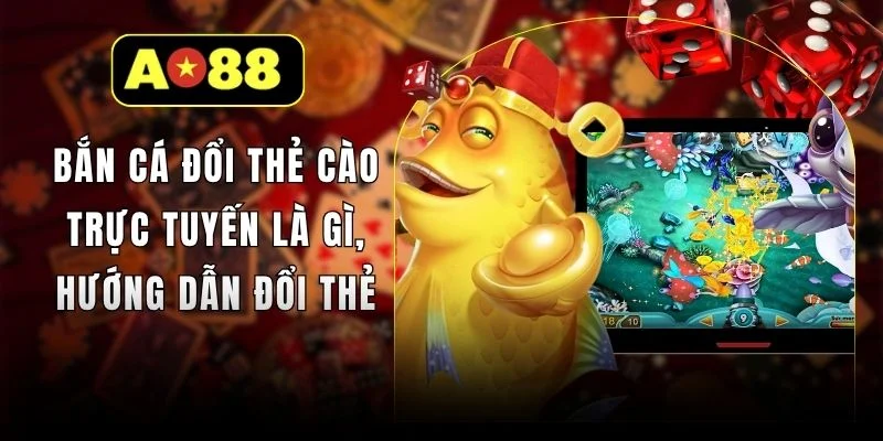 Bắn Cá Đổi Thẻ Cào Trực Tuyến Là Gì, Hướng Dẫn Đổi Thẻ
