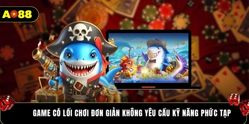 Game có lối chơi đơn giản không yêu cầu kỹ năng phức tạp
