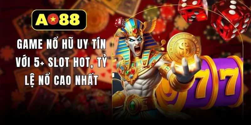 game-no-hu-uy-tin-voi-5-slot-hot-ty-le-no-cao-nhat